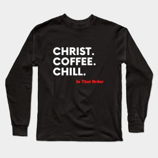 Christ, Coffee, Chill In that Order Long Sleeve T-Shirt